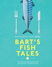 Bart s Fish Tales: A fishing adventure in over 100 recipes