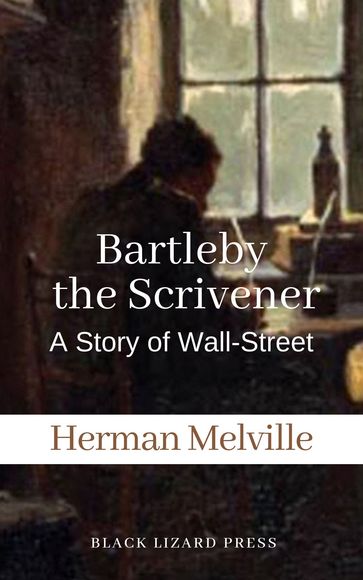 Bartleby, The Scrivener A Story of Wall-Street - Herman Melville