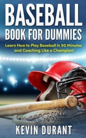 Baseball Book For Dummies:learn how to play baseball in 90 minutes and coaching like a champion!