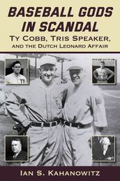 Baseball Gods in Scandal: Ty Cobb, Tris Speaker, and the Dutch Leonard Affair