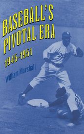 Baseball s Pivotal Era, 1945-1951