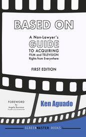 Based On: A Non-Lawyer s Guide to Acquiring Film and Television Rights from Everywhere