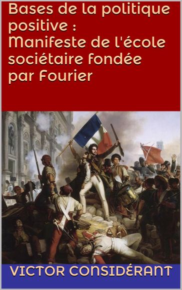 Bases de la politique positive : Manifeste de l'école sociétaire fondée par Fourier - Victor Considerant