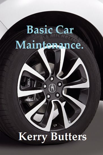 Basic Car Maintenance. - Kerry Butters