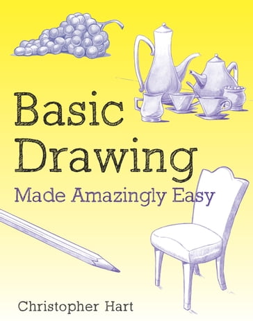 Basic Drawing Made Amazingly Easy - Christopher Hart