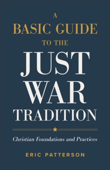 A Basic Guide to the Just War Tradition ¿ Christian Foundations and Practices - Eric Patterson