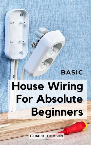 Basic House Wiring For Absolute Beginners - Gerard Thomson