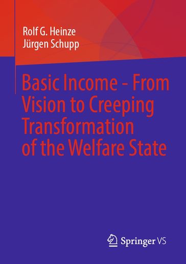 Basic Income - From Vision to Creeping Transformation of the Welfare State - Rolf G. Heinze - Jurgen Schupp