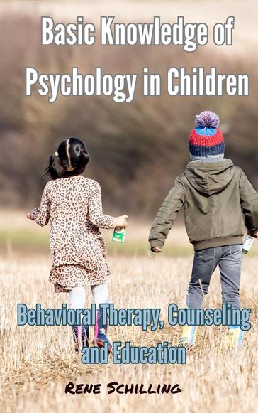 Basic Knowledge of Psychology in Children, Behavioral Therapy, Counseling and Education - Rene Schilling