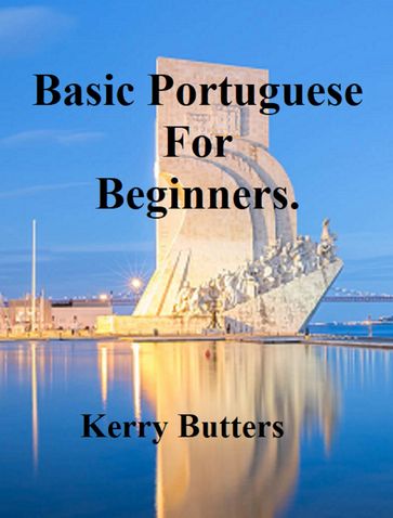 Basic Portuguese For Beginners. - Kerry Butters