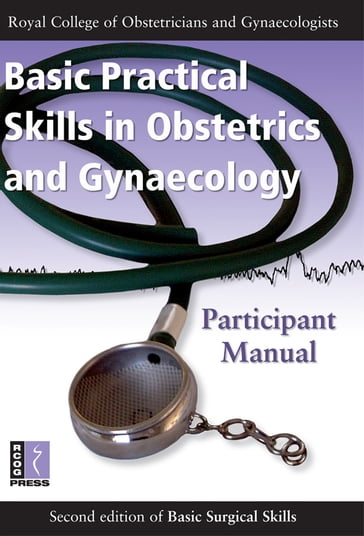 Basic Practical Skills in Obstetrics and Gynaecology - Royal College of Obstetricians and Gynaecologists