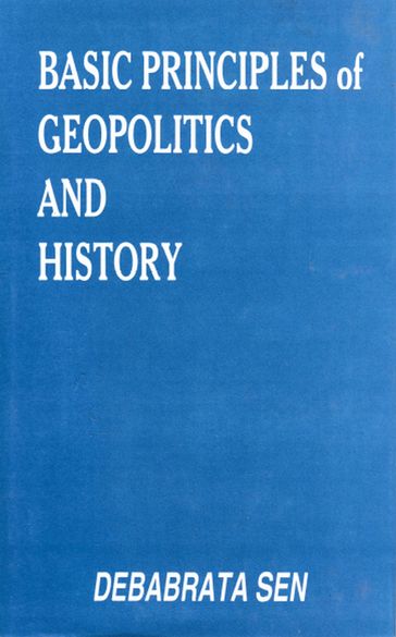 Basic Principles of Geopolitics and History: Theoretical Aspect of International Relations - Debabrata Sen