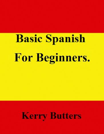 Basic Spanish For Beginners. - Kerry Butters