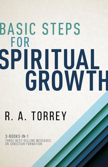 Basic Steps for Spiritual Growth - R. A. Torrey