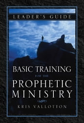 Basic Training for the Prophetic Ministry Leader s Guide