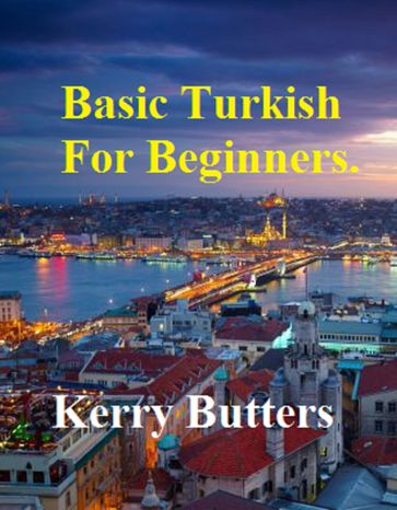 Basic Turkish For Beginners. - Kerry Butters