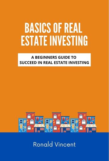 Basics of Real Estate Investing - Ronald Vincent
