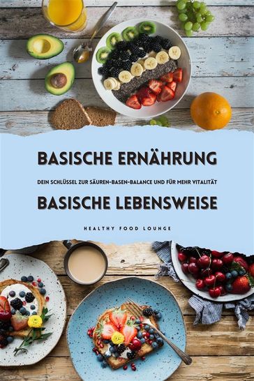 Basische Ernährung & Basische Lebensweise: Dein Schlüssel zur Säuren-Basen-Balance und für mehr Vitalität - Healthy Food Lounge