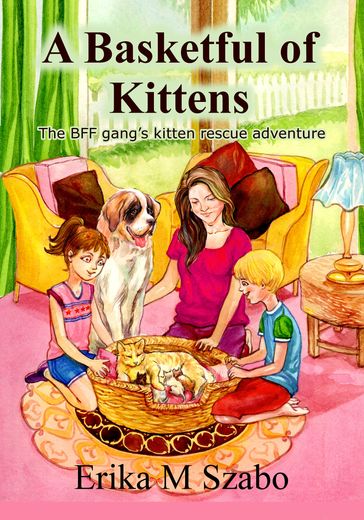 A Basketful of Kittens: The BFF Gang's Kitten Rescue Adventure - Erika M Szabo