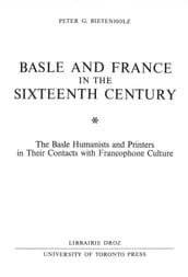 Basle and France in the Sixteenth Century : The Basle Humanists and Printers in Their Contacts with Francophone Culture