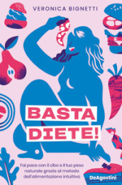 Basta diete! Fai pace con il cibo e il tuo peso naturale grazie al metodo dell alimentazione intuitiva