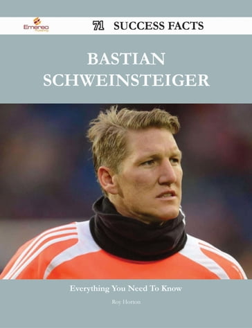 Bastian Schweinsteiger 71 Success Facts - Everything you need to know about Bastian Schweinsteiger - Roy Horton