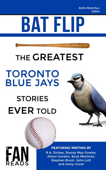 Bat Flip - Alison Gordon - Buck Martinez - Drew Fairservice - Gideon Turk - Ian Hunter - John Lott - Keith McArthur - R.A. Dickey - Shi Davidi - Stacey May Fowles - Stephen Brunt - Steve Clarke