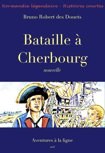 Bataille à Cherbourg - Bruno Robert des Douets
