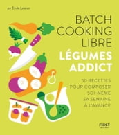 Batch cooking libre - Légumes addictes - 50 recettes pour composer sa semaine à l avance