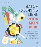 Batch cooking libre pour mon bébé - 50 recettes pour composer soi-même sa semaine à l avance.