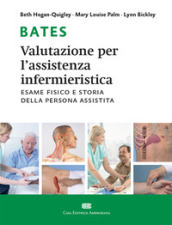 Bates. Valutazione per l assistenza infermieristica. Esame fisico e storia della persona assistita. Con Contenuto digitale (fornito elettronicamente)