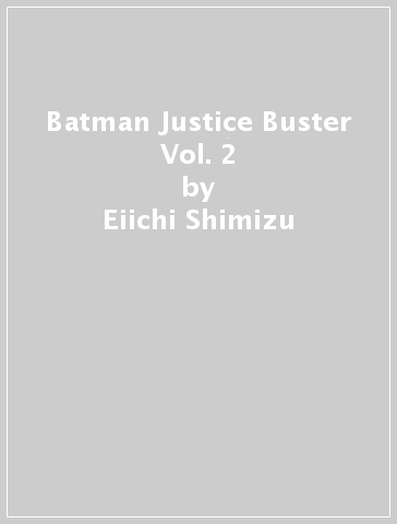 Batman Justice Buster Vol. 2 - Eiichi Shimizu - Tomohiro Shimoguchi