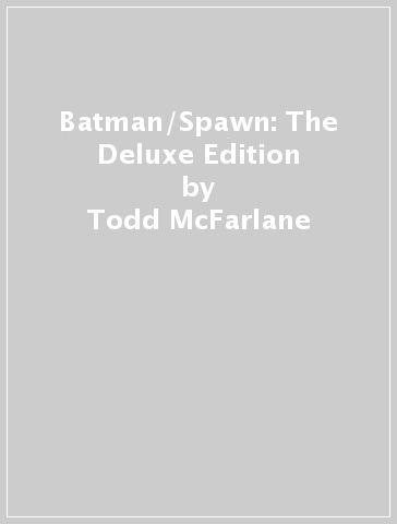 Batman/Spawn: The Deluxe Edition - Todd McFarlane