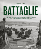 Battaglie. Le 100 grandi battaglie della storia da Qadesh ai giorni nostri