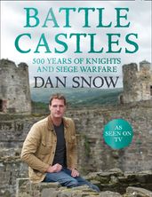 Battle Castles: 500 Years of Knights and Siege Warfare