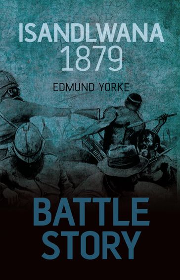 Battle Story: Isandlwana 1879 - Edmund Yorke