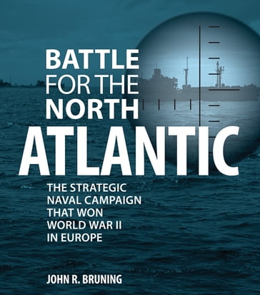 Battle for the North Atlantic - John R. Bruning