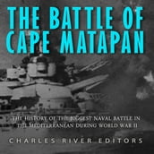 Battle of Cape Matapan, The: The History of the Biggest Naval Battle in the Mediterranean during World War II