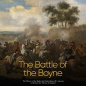 Battle of the Boyne, The: The History of the Battle that Ended James II s Attempt to Reclaim the Throne of England