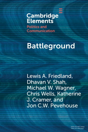 Battleground - Lewis A. Friedland - Dhavan V. Shah - Michael W. Wagner - Katherine J. Cramer - Chris Wells - Jon Pevehouse