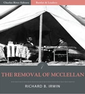 Battles & Leaders of the Civil War: The Removal of McClellan (Illustrated Edition)