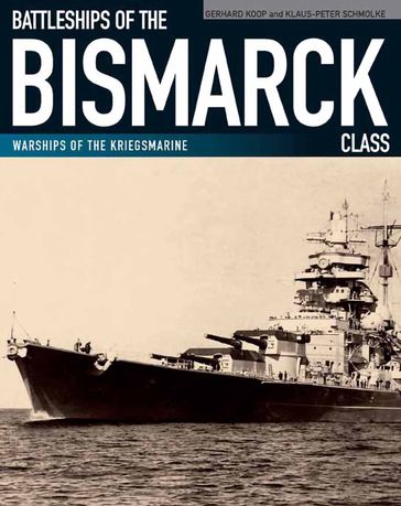 Battleships of the Bismarck Class - Gerhard Koop - Klaus-Peter Schmolke