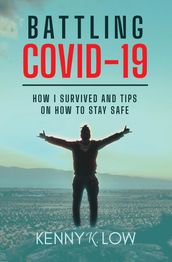 Battling COVID-19: How I Survived and Tips on How to Stay Safe