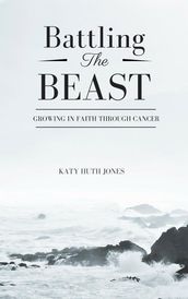 Battling the Beast: Growing in Faith through Cancer