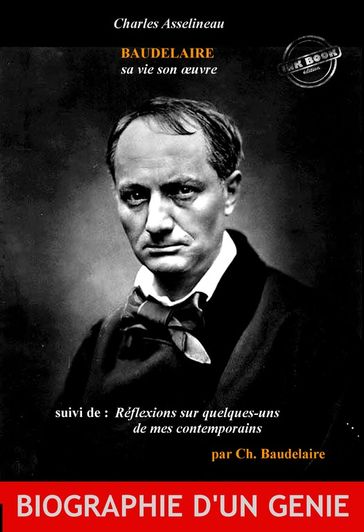 Baudelaire sa vie son oeuvre par Ch. Asselineau (suivi de Réflexions sur quelques-uns de mes contemporains par Ch. Baudelaire) [édition intégrale revue et mise à jour] - Charles Asselineau - Baudelaire Charles