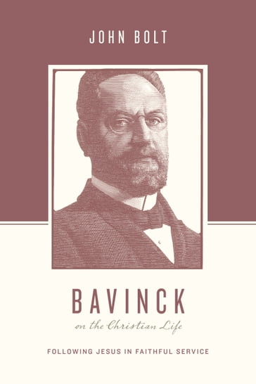 Bavinck on the Christian Life - John Bolt - Stephen J. Nichols - Justin Taylor