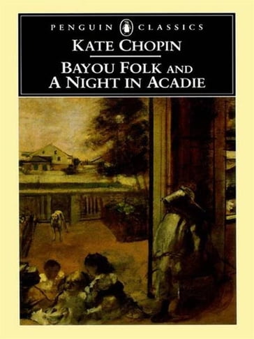 Bayou Folk and A Night in Acadie - Kate Chopin