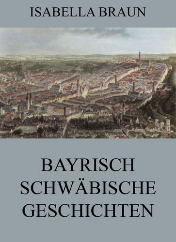 Bayrisch-Schwäbische Geschichten - Isabella Braun