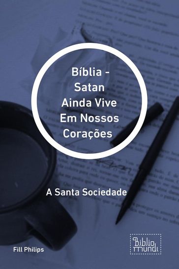 Bíblia - Satan Ainda Vive Em Nossos Corações - Fill Philips