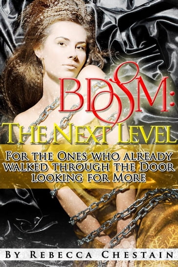 Bdsm: The Next Level. For the Ones Who Already Walked Through the Door Looking for More - Rebecca Chestain